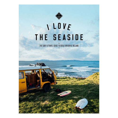 I Love The Seaside - Surf & Travel Guide To Great Britain & Ireland